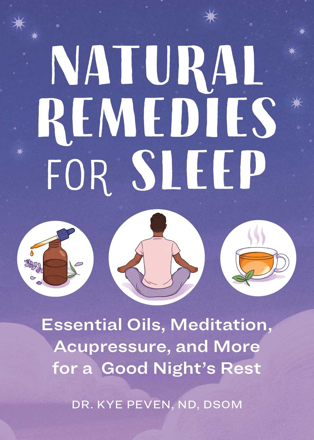 Natural Remedies for Sleep: Essential Oils, Meditation, Acupressure, and More for a Good Night's Rest by Dr. Kye Peven