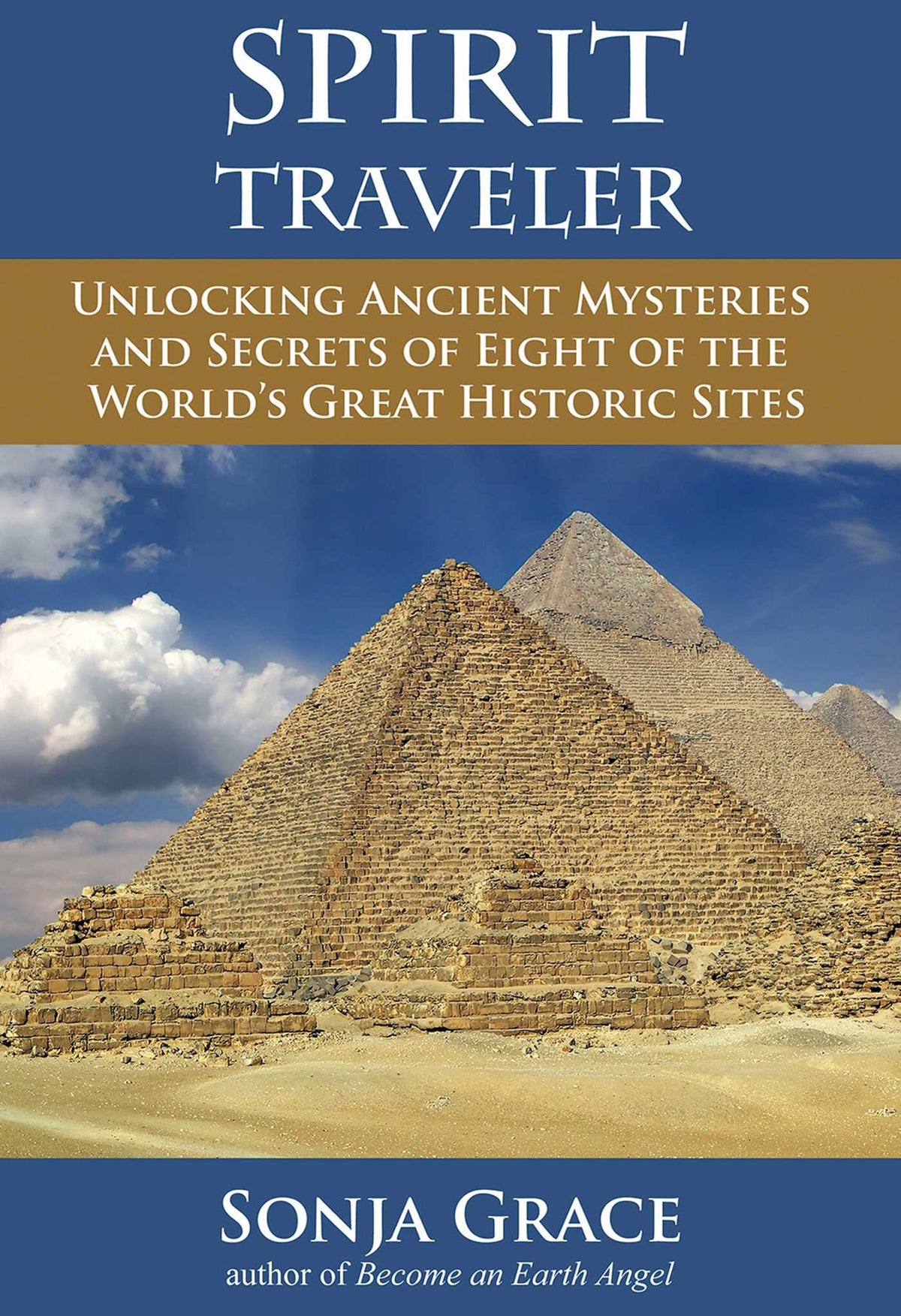 Spirit Traveler: Unlocking Ancient Mysteries and Secrets of Eight of the World's Great Historic Sites by Sonja Grace