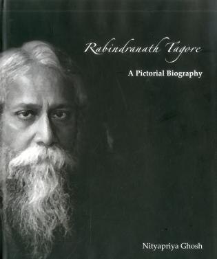 Rabindranath Tagore: A Pictorial Biography by Nityapriya Ghosh