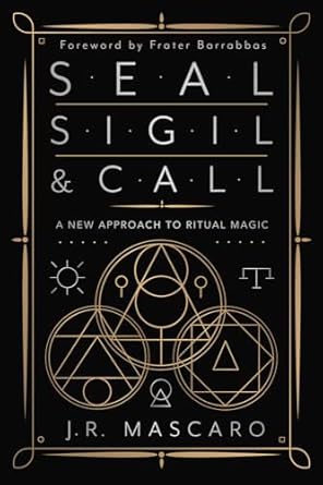 Seal, Sigil & Call: A New Approach to Ritual Magic by J. R. Mascaro (foreword by Frater Barrabbas)