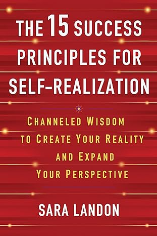 The 15 Success Principles for Self‑Realization by Sara Landon – channeled wisdom to shape reality and deepen perspective.
