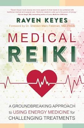 Medical Reiki: A Groundbreaking Approach to Using Energy Medicine for Challenging Treatments by Raven Keyes