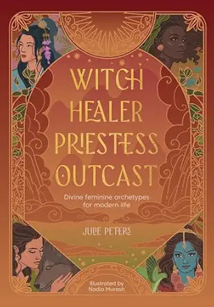 Witch, Healer, Priestess, Outcast: Divine feminine archetypes for modern life