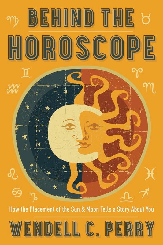 Behind the Horoscope: How the Placement of the Sun and Moon Tells a Story about You by Wendell C. Perry