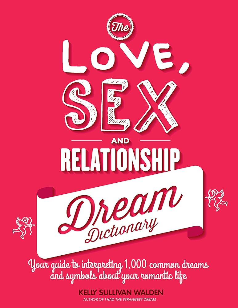 The Love, Sex and Relationship Dream Dictionary by Kelly Sullivan Walden – discover the meaning behind romantic and sensual dreams.
