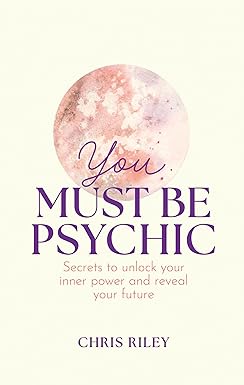 You Must Be Psychic: Secrets to Unlock Your Inner Power and Reveal Your Future by Chris Riley
