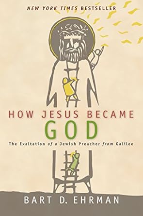 How Jesus Became God : the Exaltation of a Jewish Preacher from Galilee by Bart D. Ehrman