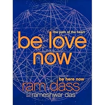 Be Love Now: The Path of the Heart by Ram Dass and Rameshwar Das