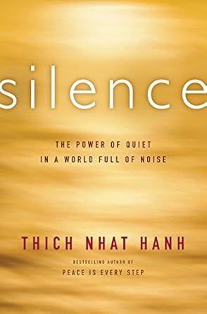 Silence: The Power of Quiet in a World Full of Noise By Thich Nhat Hanh