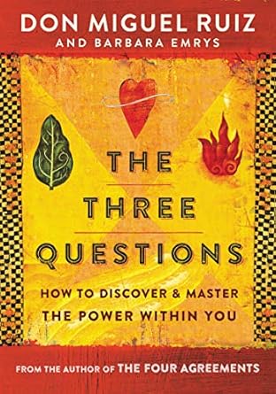 The Three Questions: How to Discover and Master the Power Within You by Don Miguel Ruiz & Barbara Emrys