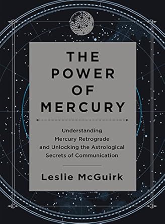 The Power of Mercury: Understanding Mercury Retrograde and Unlocking the Astrological Secrets of Communication by Leslie McGuirk