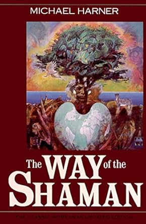Way of the Shaman: A Guide to Power and Healing by Michael Harner