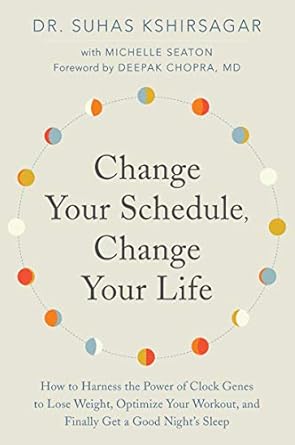 Change Your Schedule, Change Your Life: How to Harness the Power of Clock Genes to Lose Weight by Suhas K. Shirsagar