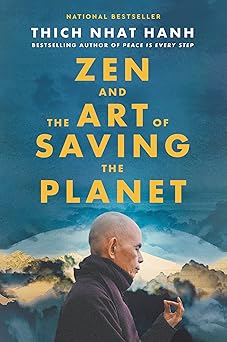 Zen and the Art of Saving the Planet: Harnessing the Power of Mindfulness for a Regenerative World, Personal Growth, and Inner Peace by Thich Nhat Hanh