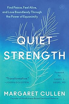 Quiet Strength: (H) Find Peace, Feel Alive, and Love Boundlessly Through the Power of Equanimity by Margaret Cullen