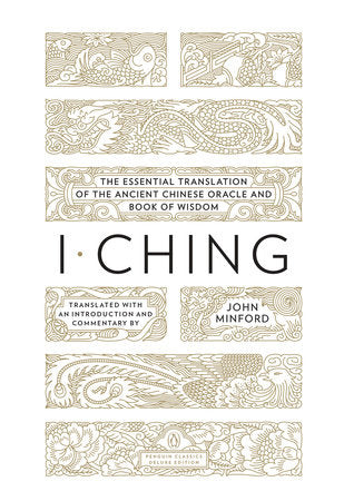 I Ching: The Essential Translation of the Ancient Chinese Oracle and Book of Wisdom (Penguin Classics Deluxe Edition) by John Minford