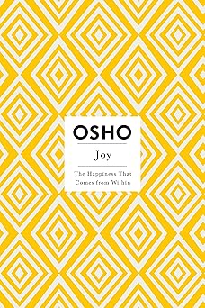 Joy: The Happiness That Comes from Within By Osho
