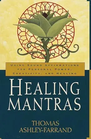 Healing Mantras: Using Sound Affirmations for Personal Power, Creativity, and Healing by Thomas Ashley-Farrand