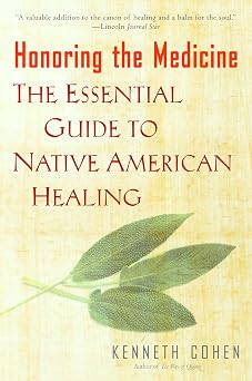 Honoring the Medicine: The Essential Guide to Native American Healing by Kenneth S. Cohen