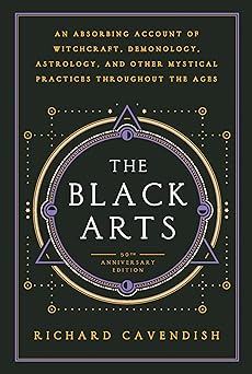 Black Arts (50th Anniversary Edition): A Concise History of Witchcraft, Demonology, Astrology, Alchemy, and Other Mystical Practices Throughout the Ages by Richard Cavendish