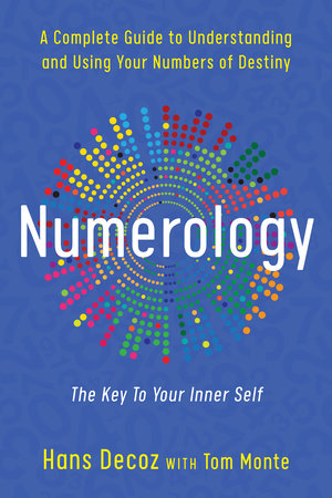 Numerology: A Complete Guide to Understanding and Using Your Numbers of Destiny by Hans Decoz and Tom Monte