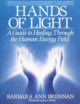 Hands of Light: A Guide to Healing Through the Human Energy Field by Barbara Brennan