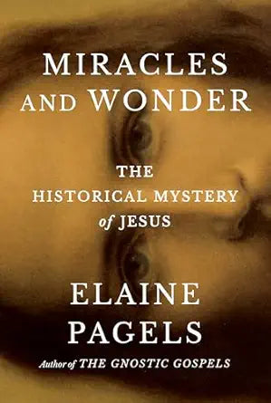 Miracles and Wonder: The Historical Mystery of Jesus by Elaine Pagels