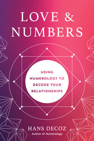 Love and Numbers: Using Numerology to Decode Your Relationships by Hans Decoz