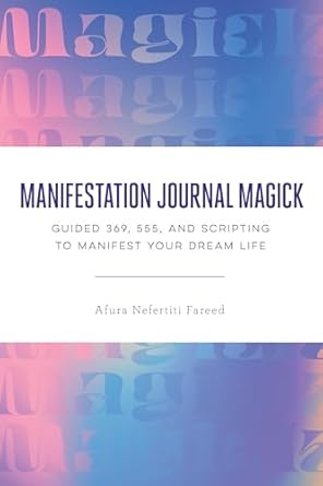 Manifestation Journal Magick: Guided 369, 555, and Scripting to Manifest Your Dream Life by Afura Nefertiti Fareed