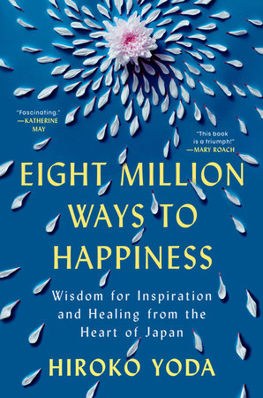 Eight Million Ways to Happiness: (H)Wisdom for Inspiration and Healing from the Heart of Japan By Hiroko Yoda