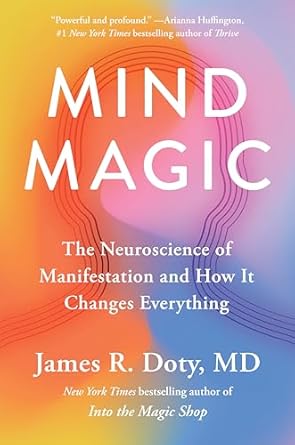 Mind Magic: The Neuroscience of Manifestation and How It Changes Everything by James R. Doty