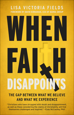 When Faith Disappoints : The Gap Between What We Believe and What We Experience By Lisa Victoria Fields