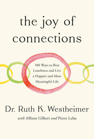 Joy of Connections: 100 Ways to Beat Loneliness and Live a Happier and More Meaningful Life by Dr. Ruth K. Westheimer