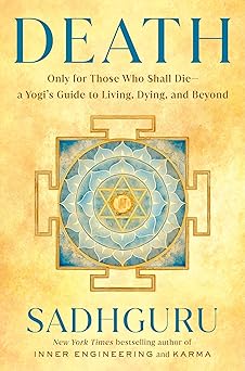 Death: (H) Only for Those Who Shall Die--a Yogi's Guide to Living, Dying, and Beyond by Sadhguru