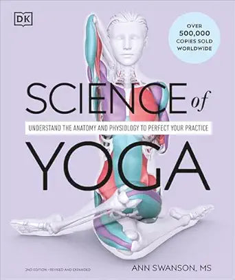 Science of Yoga: Understand the Anatomy and Physiology to Perfect Your Practice by Ann Swanson