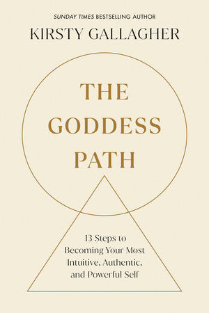 Goddess Path: 13 Steps to Becoming Your Most Intuitive, Authentic, and Powerful Self by Kirsty Gallagher
