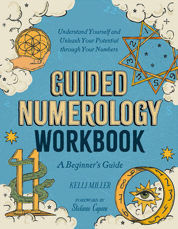 Guided Numerology Workbook: A Beginner's Guide: Understand Yourself and Unleash Your Potential through Your Numbers by Kelli Miller