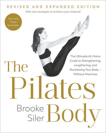 Pilates Body, Revised and Expanded Edition: The Ultimate At-Home Guide to Strengthening, Lengthening, and Revitalizing Your Body--Without Machines By Brooke Siler