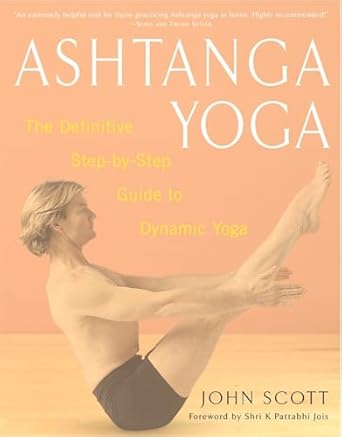 Ashtanga Yoga: The Definitive Step-by-Step Guide to Dynamic Yoga by John C. Scott