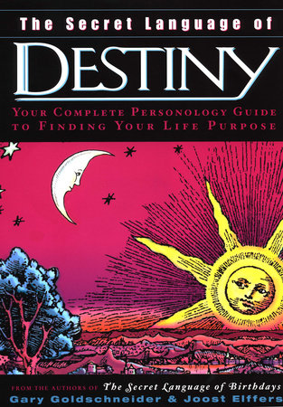 Secret Language of Destiny: Your Complete Personology Guide to Finding Your Life Purpose by Gary Goldschneider and Joost Elffers