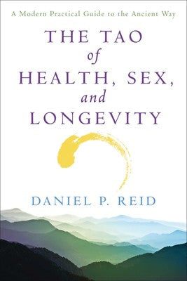 Tao of Health, Sex, and Longevity: A Modern Practical Guide to the Ancient Way by Daniel Reid