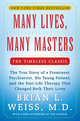 Many Lives, Many Masters The True Story of a Prominent Psychiatrist, His Young Patient, and the Past-Life Therapy That Changed Both Their Lives by Weiss, Brian L.
