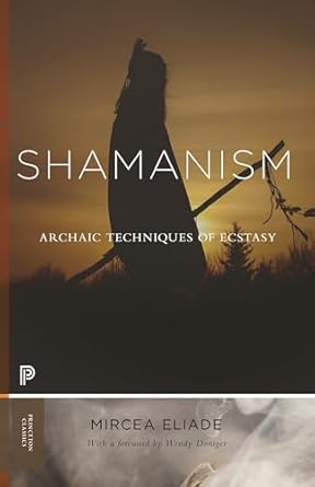 Shamanism: Archaic Techniques of Ecstasy by Mircea Eliade