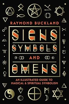 Signs, Symbols & Omens: An Illustrated Guide to Magical & Spiritual Symbolism by Raymond Buckland