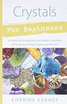 Crystals for Beginners: A Guide to Collecting & Using Stones & Crystals by Corrine Kenner