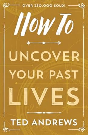 How To Uncover Your Past Lives by Ted Andrews