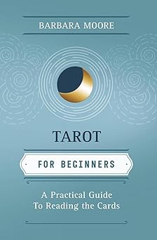 Tarot for Beginners: A Practical Guide to Reading the Cards by Barbara Moore
