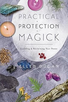 Practical Protection Magick: Guarding & Reclaiming Your Power by Ellen Dugan