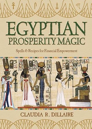 Egyptian Prosperity Magic: Spells & Recipes for Financial Empowerment by Claudia R. Dillaire