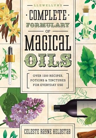 Llewellyn's Complete Formulary of Magical Oils: Over 1200 Recipes, Potions & Tinctures for Everyday Use by Celeste Rayne Heldstab